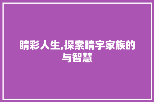 睛彩人生,探索睛字家族的与智慧