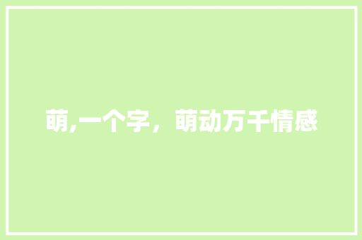 萌,一个字，萌动万千情感
