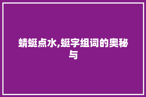 蜻蜓点水,蜓字组词的奥秘与