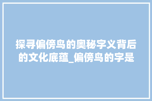 探寻偏傍鸟的奥秘字义背后的文化底蕴_偏傍鸟的字是什么意思 词句相关