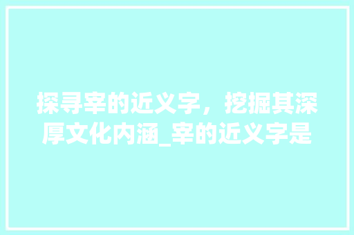 探寻宰的近义字，挖掘其深厚文化内涵_宰的近义字是什么意思