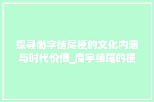 探寻尚字结尾梗的文化内涵与时代价值_尚字结尾的梗是什么意思