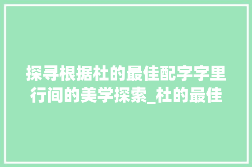 探寻根据杜的最佳配字字里行间的美学探索_杜的最佳配字是什么意思