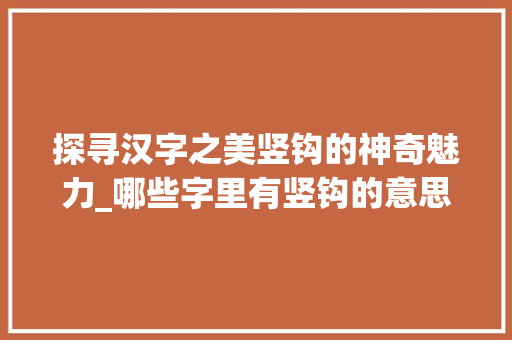 探寻汉字之美竖钩的神奇魅力_哪些字里有竖钩的意思啊