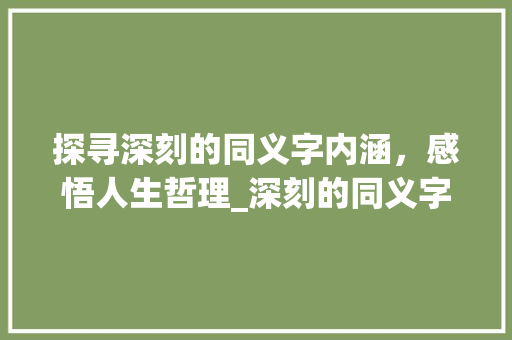 探寻深刻的同义字内涵，感悟人生哲理_深刻的同义字是什么意思