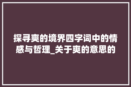 探寻爽的境界四字词中的情感与哲理_关于爽的意思的四字词 科技报告范文