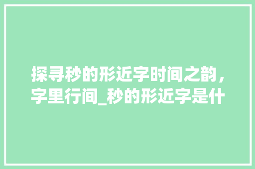 探寻秒的形近字时间之韵，字里行间_秒的形近字是什么意思