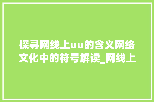探寻网线上uu的含义网络文化中的符号解读_网线上字u,u的意思是什么