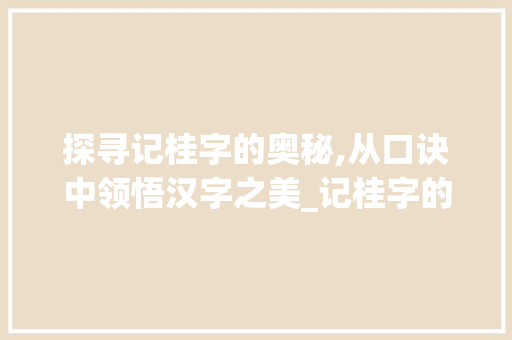探寻记桂字的奥秘,从口诀中领悟汉字之美_记桂字的口诀是什么意思