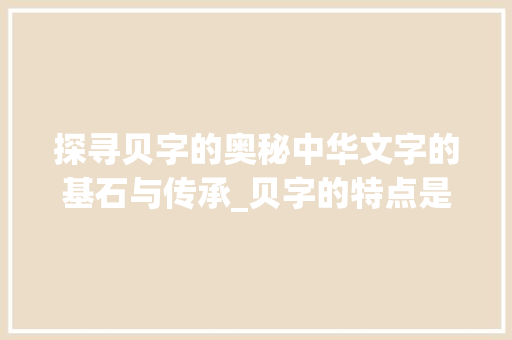 探寻贝字的奥秘中华文字的基石与传承_贝字的特点是什么意思