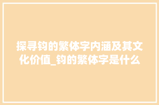 探寻钧的繁体字内涵及其文化价值_钧的繁体字是什么意思
