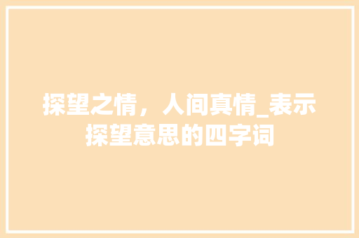 探望之情，人间真情_表示探望意思的四字词
