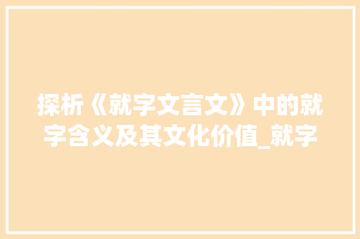 探析《就字文言文》中的就字含义及其文化价值_就字文言文的意思是什么