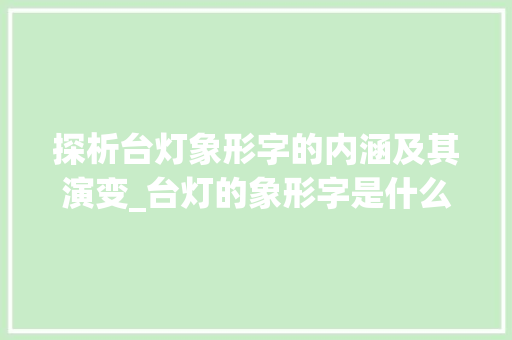探析台灯象形字的内涵及其演变_台灯的象形字是什么意思 词句相关
