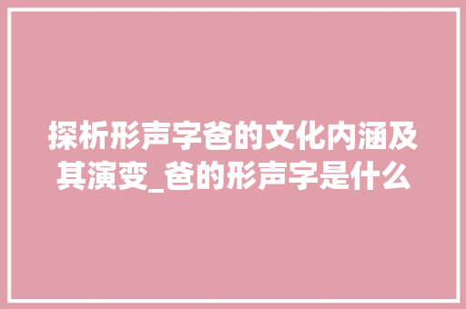 探析形声字爸的文化内涵及其演变_爸的形声字是什么意思