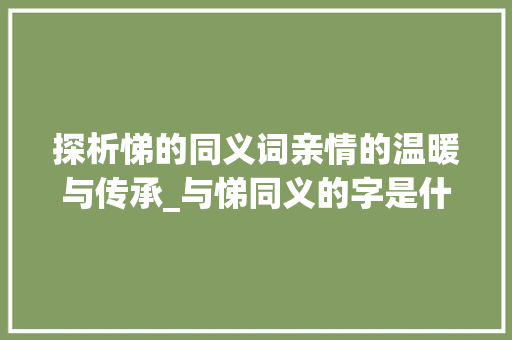 探析悌的同义词亲情的温暖与传承_与悌同义的字是什么意思
