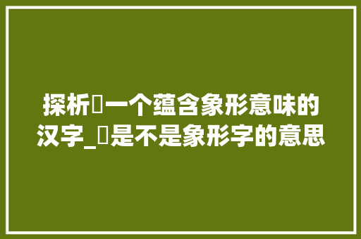 探析濛一个蕴含象形意味的汉字_濛是不是象形字的意思呢