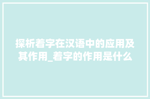 探析着字在汉语中的应用及其作用_着字的作用是什么意思
