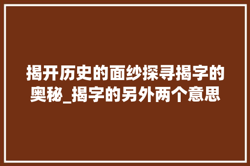 揭开历史的面纱探寻揭字的奥秘_揭字的另外两个意思组词