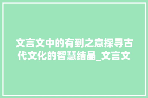 文言文中的有到之意探寻古代文化的智慧结晶_文言文里有到的意思的字