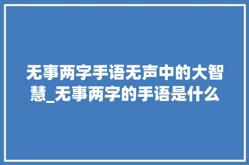 无事两字手语无声中的大智慧_无事两字的手语是什么意思