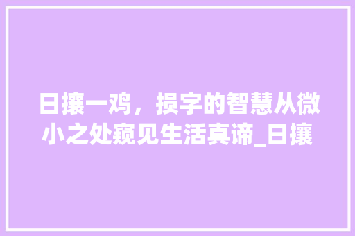 日攘一鸡，损字的智慧从微小之处窥见生活真谛_日攘一鸡中损字的意思