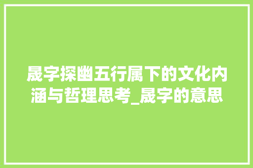 晟字探幽五行属下的文化内涵与哲理思考_晟字的意思与五行属