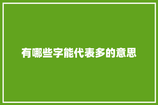 有哪些字能代表多的意思 职场应用