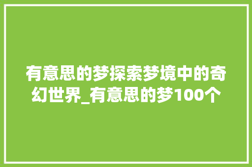 有意思的梦探索梦境中的奇幻世界_有意思的梦100个字 合同协议范文