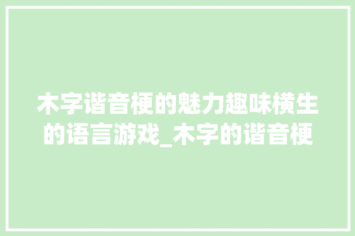 木字谐音梗的魅力趣味横生的语言游戏_木字的谐音梗是什么意思 诗句鉴赏