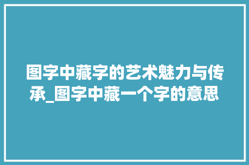 图字中藏字的艺术魅力与传承_图字中藏一个字的意思