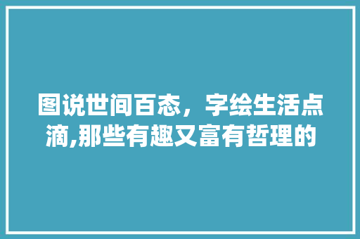图说世间百态，字绘生活点滴,那些有趣又富有哲理的图片与文字_说点有意思的图片带字