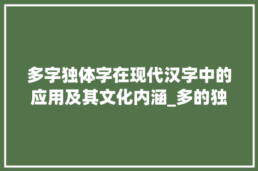 多字独体字在现代汉字中的应用及其文化内涵_多的独体字是什么意思