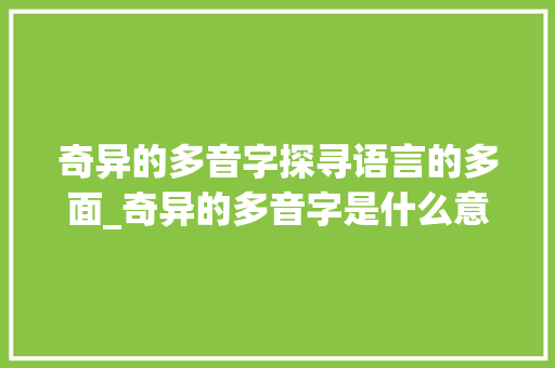 奇异的多音字探寻语言的多面_奇异的多音字是什么意思
