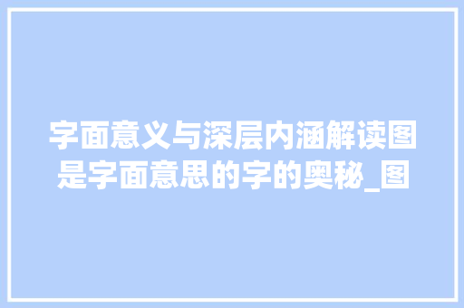 字面意义与深层内涵解读图是字面意思的字的奥秘_图是字面意思的字吗对吗