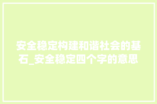 安全稳定构建和谐社会的基石_安全稳定四个字的意思