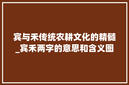宾与禾传统农耕文化的精髓_宾禾两字的意思和含义图片