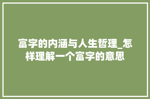 富字的内涵与人生哲理_怎样理解一个富字的意思