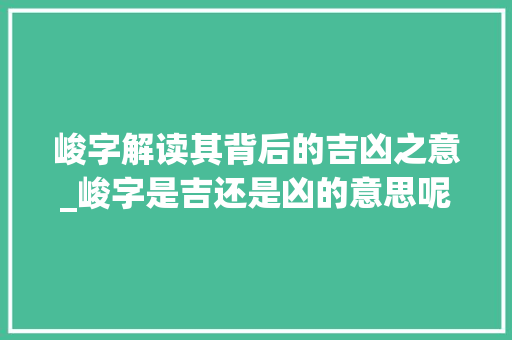 峻字解读其背后的吉凶之意_峻字是吉还是凶的意思呢