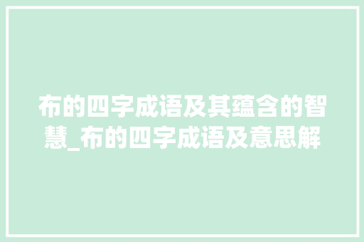 布的四字成语及其蕴含的智慧_布的四字成语及意思解释