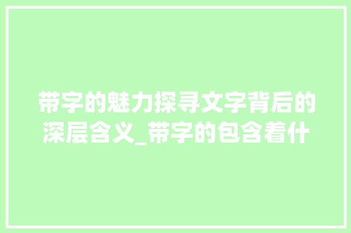 带字的魅力探寻文字背后的深层含义_带字的包含着什么意思