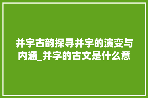 并字古韵探寻并字的演变与内涵_并字的古文是什么意思