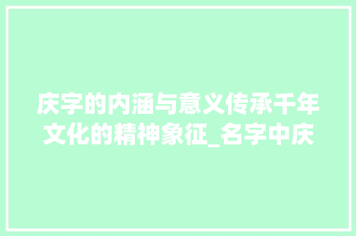 庆字的内涵与意义传承千年文化的精神象征_名字中庆字的意思是什么