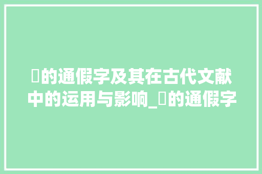 徧的通假字及其在古代文献中的运用与影响_徧的通假字是什么意思