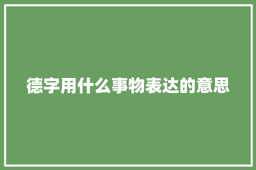 德字用什么事物表达的意思