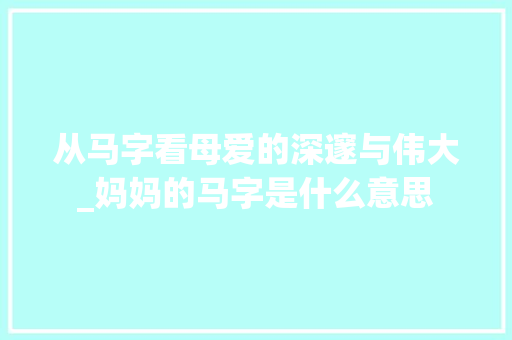 从马字看母爱的深邃与伟大_妈妈的马字是什么意思