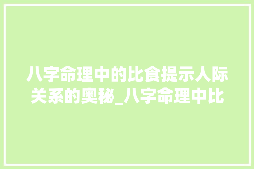 八字命理中的比食提示人际关系的奥秘_八字命理中比食的意思