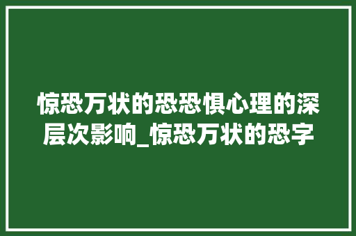 惊恐万状的恐恐惧心理的深层次影响_惊恐万状的恐字的意思