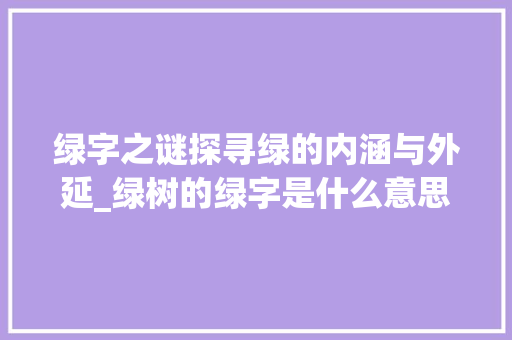 绿字之谜探寻绿的内涵与外延_绿树的绿字是什么意思呀