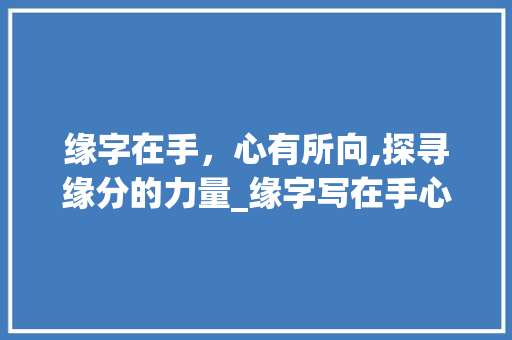 缘字在手，心有所向,探寻缘分的力量_缘字写在手心上的意思是